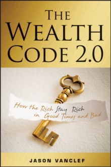 The Wealth Code 2.0 : How the Rich Stay Rich in Good Times and Bad