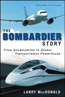 The Bombardier Story : From Snowmobiles to Global Transportation Powerhouse