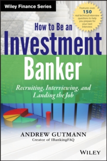 How to Be an Investment Banker : Recruiting, Interviewing, and Landing the Job + Website, Hardback Book How to Be an Investment Banker : Recruiting, Interviewing, and Landing the Job + Website, Hardback Book