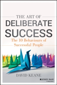 The Art of Deliberate Success : The 10 Behaviours of Successful People