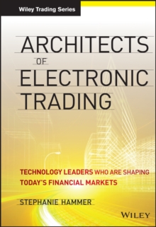 Architects of Electronic Trading : Technology Leaders Who Are Shaping Today's Financial Markets, Hardback Book Architects of Electronic Trading : Technology Leaders Who Are Shaping Today's Financial Markets, Hardback Book