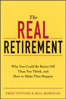 The Real Retirement : Why You Could Be Better Off Than You Think, and How to Make That Happen