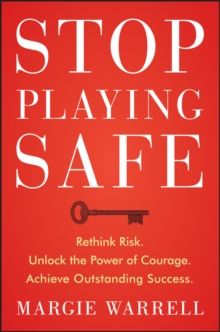 Stop Playing Safe : Rethink Risk, Unlock the Power of Courage, Achieve Outstanding Success