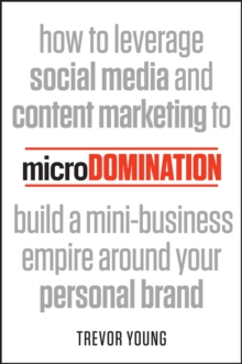 microDomination : How to leverage social media and content marketing to build a mini-business empire around your personal brand