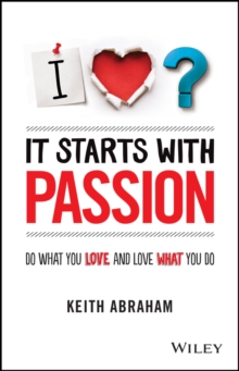 It Starts With Passion : Do What You Love and Love What You Do