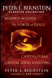 Peter L. Bernstein Classics Collection : Capital Ideas, Against the Gods, The Power of Gold and Capital Ideas Evolving