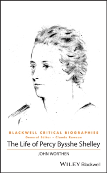 The Life of Percy Bysshe Shelley : A Critical Biography