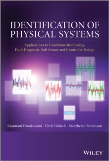 Identification of Physical Systems : Applications to Condition Monitoring, Fault Diagnosis, Soft Sensor and Controller Design