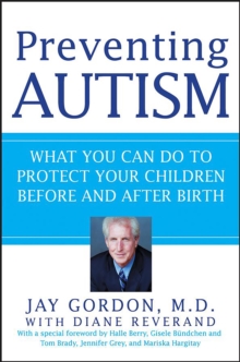 Preventing Autism : What You Can Do to Protect Your Children Before and After Birth