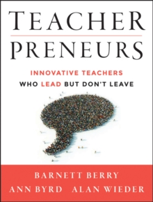 Teacherpreneurs : Innovative Teachers Who Lead But Don't Leave