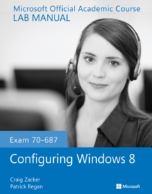 Exam 70-687 Configuring Windows 8 Lab Manual, Paperback / softback Book Exam 70-687 Configuring Windows 8 Lab Manual, Paperback / softback Book
