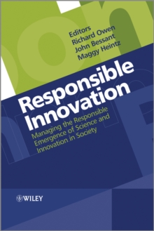 Responsible Innovation : Managing the Responsible Emergence of Science and Innovation in Society