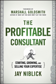 The Profitable Consultant : Starting, Growing, and Selling Your Expertise, Hardback Book The Profitable Consultant : Starting, Growing, and Selling Your Expertise, Hardback Book
