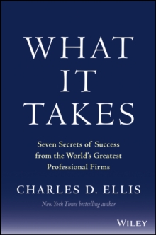 What It Takes : Seven Secrets of Success from the World's Greatest Professional Firms