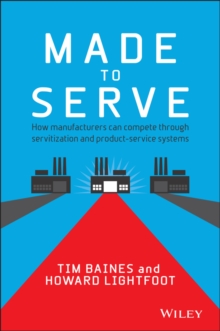 Made to Serve : How Manufacturers can Compete Through Servitization and Product Service Systems