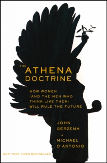 The Athena Doctrine : How Women (and the Men Who Think Like Them) Will Rule the Future