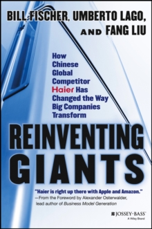 Reinventing Giants : How Chinese Global Competitor Haier Has Changed the Way Big Companies Transform