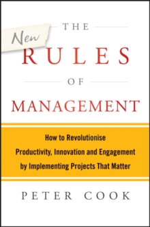 The New Rules of Management : How to Revolutionise Productivity, Innovation and Engagement by Implementing Projects That Matter