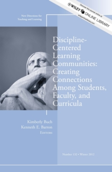 Discipline-Centered Learning Communities: Creating Connections Among Students, Faculty, and Curricula : New Directions for Teaching and Learning, Number 132