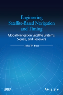 Engineering Satellite-Based Navigation and Timing : Global Navigation Satellite Systems, Signals, and Receivers