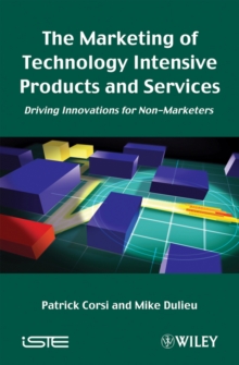 The Marketing of Technology Intensive Products and Services : Driving Innovations for Non-Marketers