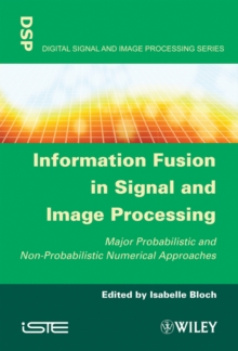 Information Fusion in Signal and Image Processing : Major Probabilistic and Non-Probabilistic Numerical Approaches