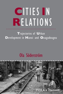 Cities in Relations : Trajectories of Urban Development in Hanoi and Ouagadougou, Hardback Book Cities in Relations : Trajectories of Urban Development in Hanoi and Ouagadougou, Hardback Book
