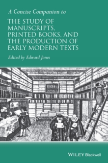 A Concise Companion to the Study of Manuscripts, Printed Books, and the Production of Early Modern Texts : A Festschrift for Gordon Campbell