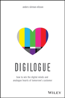 Digilogue : How to Win the Digital Minds and Analogue Hearts of Tomorrow's Customer