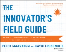 The Innovator's Field Guide : Market Tested Methods and Frameworks to Help You Meet Your Innovation Challenges, Paperback / softback Book The Innovator's Field Guide : Market Tested Methods and Frameworks to Help You Meet Your Innovation Challenges, Paperback / softback Book
