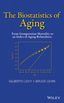 The Biostatistics of Aging : From Gompertzian Mortality to an Index of Aging-Relatedness, Hardback Book The Biostatistics of Aging : From Gompertzian Mortality to an Index of Aging-Relatedness, Hardback Book