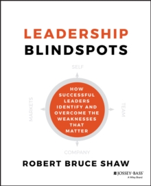 Leadership Blindspots : How Successful Leaders Identify and Overcome the Weaknesses That Matter, Hardback Book Leadership Blindspots : How Successful Leaders Identify and Overcome the Weaknesses That Matter, Hardback Book