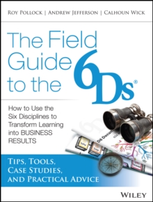 The Field Guide to the 6Ds : How to Use the Six Disciplines to Transform Learning into Business Results, Paperback / softback Book The Field Guide to the 6Ds : How to Use the Six Disciplines to Transform Learning into Business Results, Paperback / softback Book