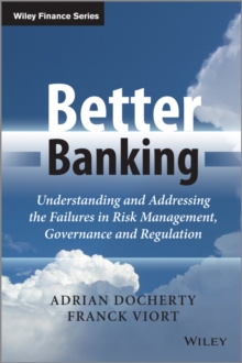 Better Banking : Understanding and Addressing the Failures in Risk Management, Governance and Regulation