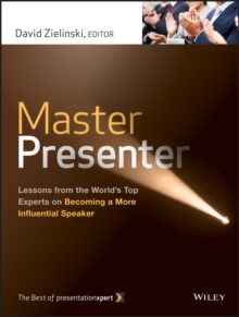 Master Presenter : Lessons from the World's Top Experts on Becoming a More Influential Speaker