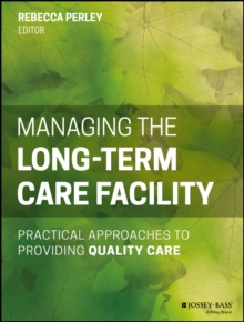 Managing the Long-Term Care Facility : Practical Approaches to Providing Quality Care