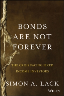 Bonds Are Not Forever : The Crisis Facing Fixed Income Investors, Hardback Book Bonds Are Not Forever : The Crisis Facing Fixed Income Investors, Hardback Book