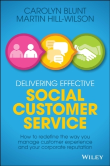 Delivering Effective Social Customer Service : How to Redefine the Way You Manage Customer Experience and Your Corporate Reputation