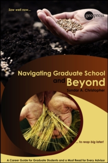 Navigating Graduate School and Beyond : A Career Guide for Graduate Students and a Must Read for Every Advisor