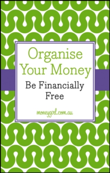 Organise Your Money : Be Financially Free