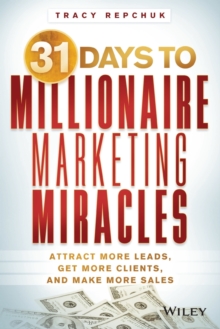 31 Days to Millionaire Marketing Miracles : Attract More Leads, Get More Clients, and Make More Sales, Paperback / softback Book 31 Days to Millionaire Marketing Miracles : Attract More Leads, Get More Clients, and Make More Sales, Paperback / softback Book