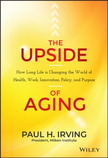 The Upside of Aging : How Long Life Is Changing the World of Health, Work, Innovation, Policy, and Purpose, Hardback Book The Upside of Aging : How Long Life Is Changing the World of Health, Work, Innovation, Policy, and Purpose, Hardback Book