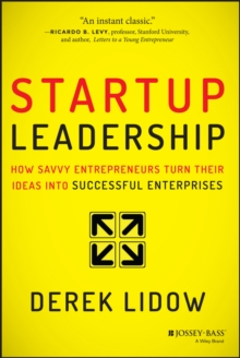 Startup Leadership : How Savvy Entrepreneurs Turn Their Ideas Into Successful Enterprises, Hardback Book Startup Leadership : How Savvy Entrepreneurs Turn Their Ideas Into Successful Enterprises, Hardback Book