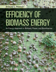 Efficiency of Biomass Energy : An Exergy Approach to Biofuels, Power, and Biorefineries, Hardback Book Efficiency of Biomass Energy : An Exergy Approach to Biofuels, Power, and Biorefineries, Hardback Book