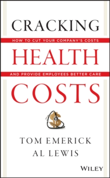 Cracking Health Costs : How to Cut Your Company's Health Costs and Provide Employees Better Care