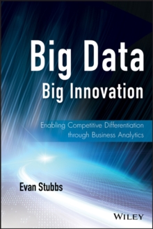 Big Data, Big Innovation : Enabling Competitive Differentiation through Business Analytics, Hardback Book Big Data, Big Innovation : Enabling Competitive Differentiation through Business Analytics, Hardback Book
