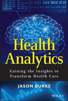 Health Analytics : Gaining the Insights to Transform Health Care