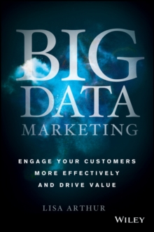 Big Data Marketing : Engage Your Customers More Effectively and Drive Value