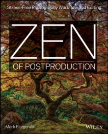 Zen of Postproduction : Stress-Free Photography Workflow and Editing