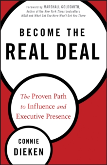 Become the Real Deal : The Proven Path to Influence and Executive Presence